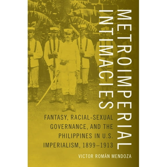 Perverse Modernities: A Series Edited by Jack Halberstam and Lisa Lowe: Metroimperial Intimacies : Fantasy, Racial-Sexual Governance, and the Philippines in U.S. Imperialism, 1899-1913 (Paperback)