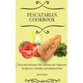 thumbnail image 1 of Pescatarian Cookbook: Easy and Delicious Fish, Seafood and Vegetarian Recipes for a Healthy and Balanced Diet, (Hardcover), 1 of 1