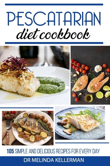 Pescatarian Diet Cookbook: 105 simple and delicious recipes for every day
