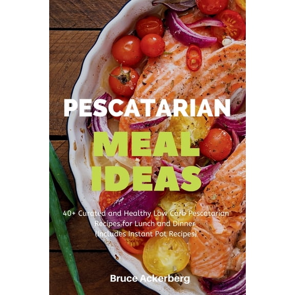 Pescatarian Meal Ideas: 40+ Curated and Healthy Low Carb Pescatarian Recipes for Lunch and Dinner (Includes Instant Pot , (Paperback)