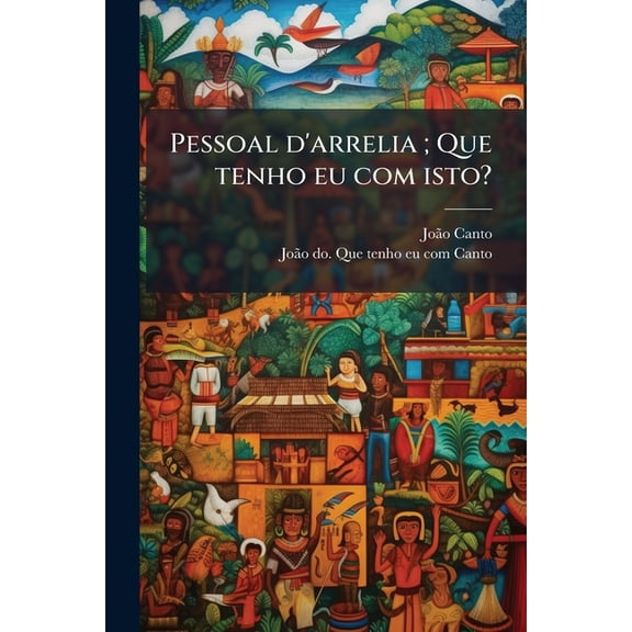 Pessoal d'arrelia; Que tenho eu com isto? : Em commemorao ao 32. anniversario d'A Provincia do Par (Paperback)