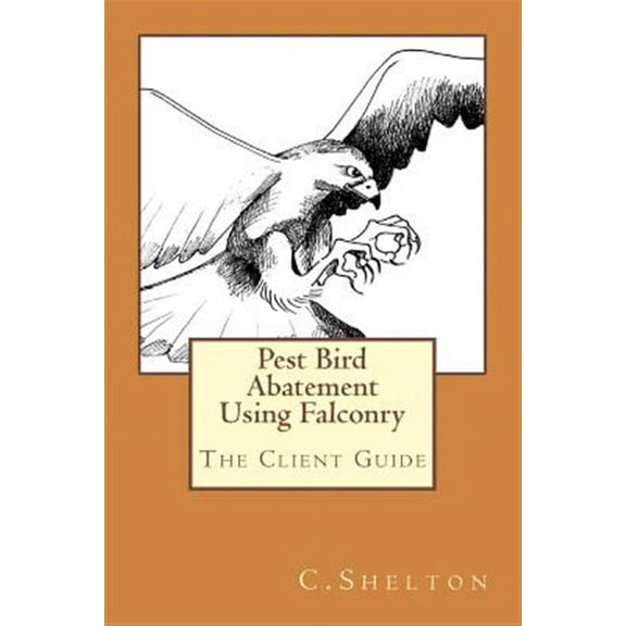 Pest Bird Abatement Using Falconry: The Client Guide (Paperback)