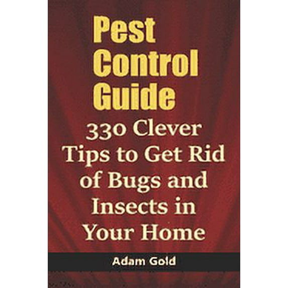 Pest Control Guide: 330 Clever Tips to Get Rid of Bugs and Insects in Your Home (Paperback)
