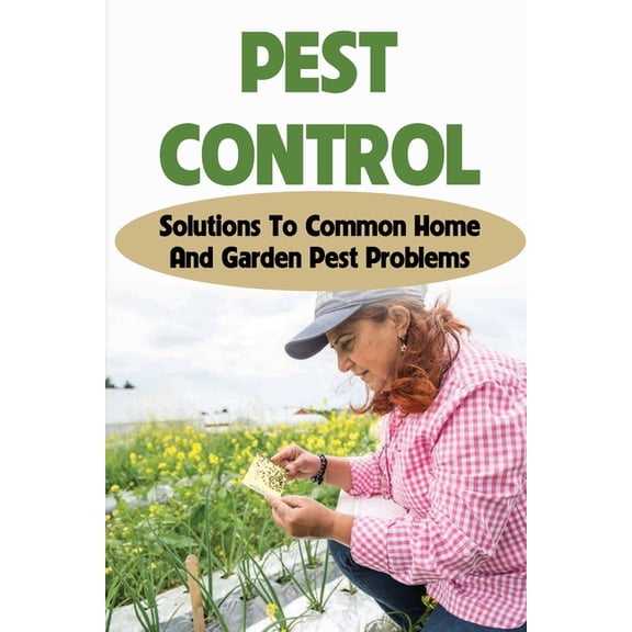 Pest Control: Solutions To Common Home And Garden Pest Problems: Pest Control Strategies, (Paperback)