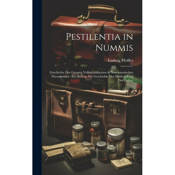 Pestilentia in Nummis : Geschichte Der Grossen Volkskrankheiten in Numismatischen Documenten: Ein Beitrag Zur Geschichte Der Medicin Und Der Cultur (Hardcover)