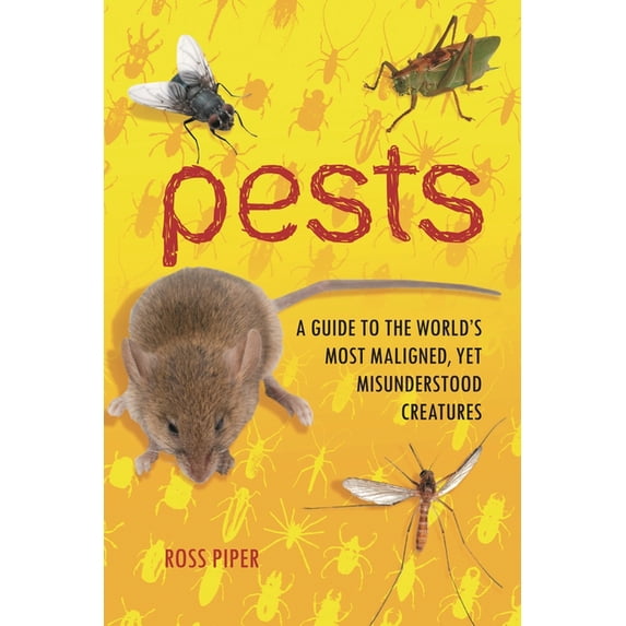 Pests: A Guide to the World's Most Maligned, yet Misunderstood ...