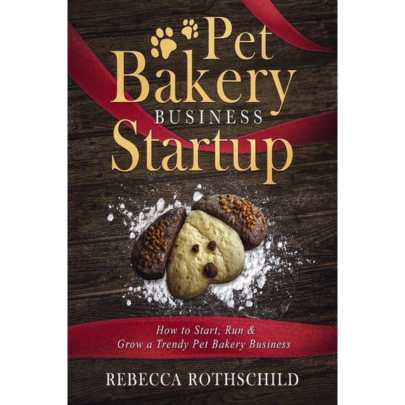 Pet Bakery Business Startup: How to Start, Run & Grow a Trendy Pet Bakery Business, (Paperback)