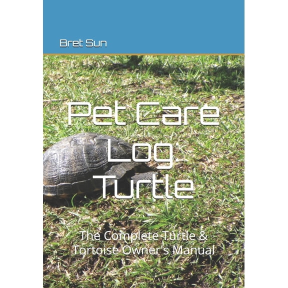 Pet Care Log Pet Care Log: Turtle: The Complete Turtle & Tortoise Owner's Manual, Book 12, (Paperback)