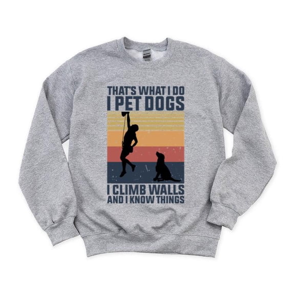 Pet Dogs Climb Wall And Know Things Funny Animal Lover Pet Owner Humor SweatShirt Unisex, up to 5XL
