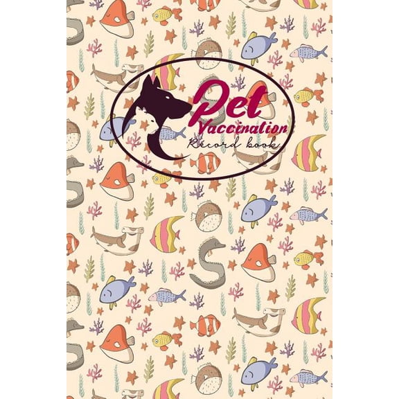 Pet Vaccination Records Book: Pet Vaccination Record Book: Health Log Book, Vaccination Record Chart, Record Of Vaccinations, Vaccine Data Logger, Cute Sea Creature Cover (Paperback)