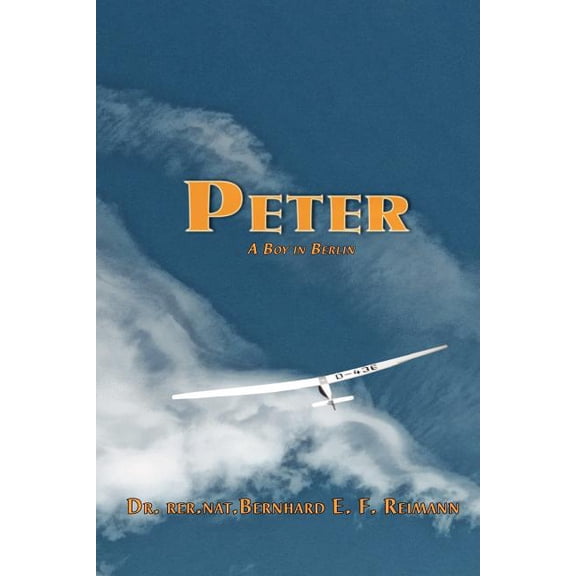 Peter: A Boy in Berlin Paperback 1460910184 9781460910184 Dr. Bernhard E.F. Reimann