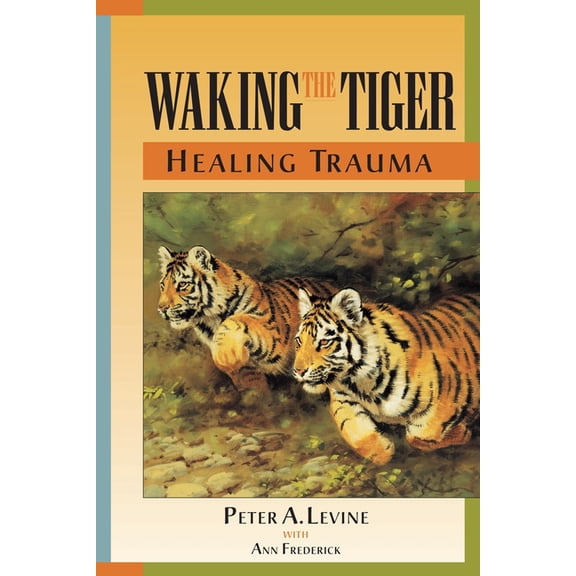 Peter A Levine; Ann Frederick: Waking the Tiger: Healing Trauma (Paperback)