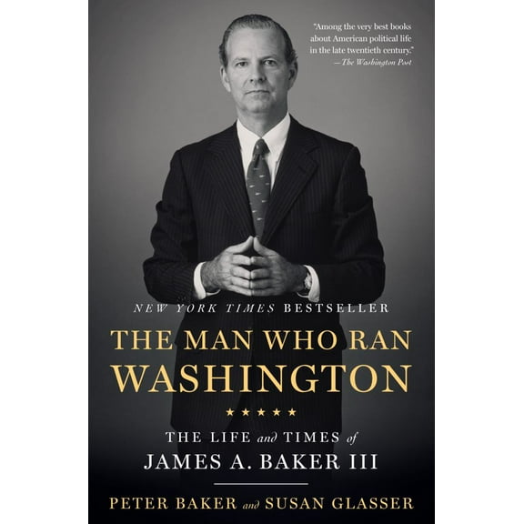 Peter Baker: The Man Who Ran Washington: The Life and Times of James A. Baker III (Paperback)