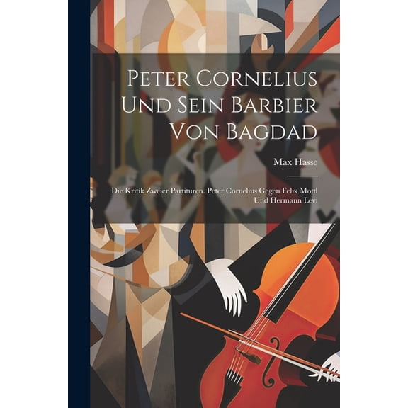 Peter Cornelius Und Sein Barbier Von Bagdad: Die Kritik Zweier Partituren. Peter Cornelius Gegen Felix Mottl Und Hermann Levi (Paperback)