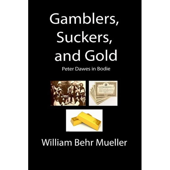 Gamblers, Suckers and Gold: Peter Dawes in Bodie Paperback 1726081176 9781726081177 William Behr Mueller