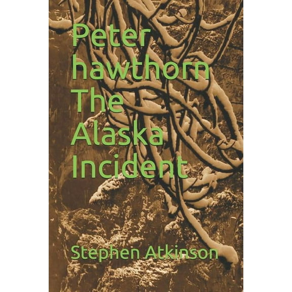 Peter Hawthorn Trilogy: Peter Hawthorn the Alaska Incident (Series #2) (Paperback)