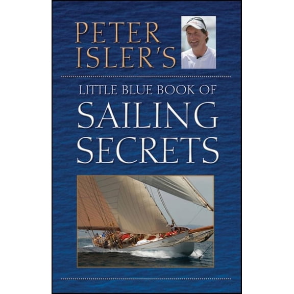 Peter Isler's Little Blue Book of Sailing Secrets, (Paperback)