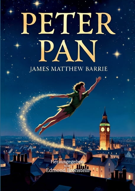 Peter Pan: Der Junge, der nicht erwachsen werden wollte, Der weltberühmte Klassiker voller Abenteuer, Magie und Fantasie, (Paperback)