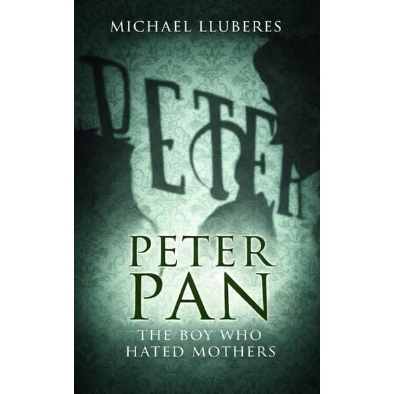 Peter Pan - The Boy Who Hated Mothers, (Paperback)