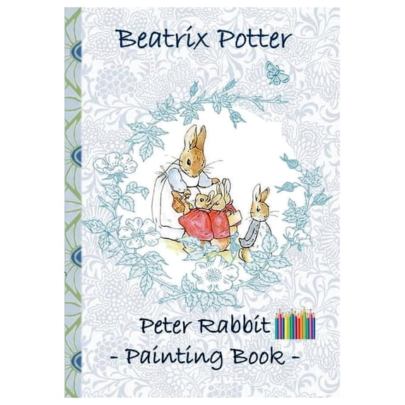 Peter Rabbit Painting Book: Colouring Book, coloring, crayons, coloured pencils colored, Children's books, children, adults, adult, grammar school, Easter, Christmas, birthday, 5-8 years old, present,