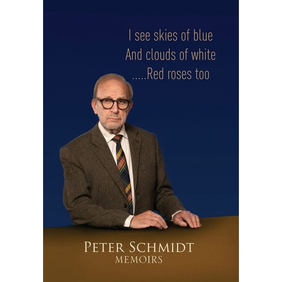 Peter Schmidt Memoirs: I see skies of blue and clouds of white...and Red roses too, (Hardcover)