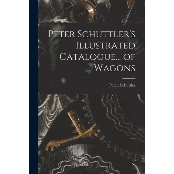 Peter Schuttler's Illustrated Catalogue... of Wagons, (Paperback)