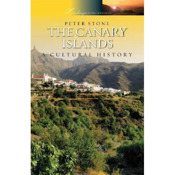 Peter Stone The Canary Islands: A Cultural History (Hardcover) Landscapes of the Imagination