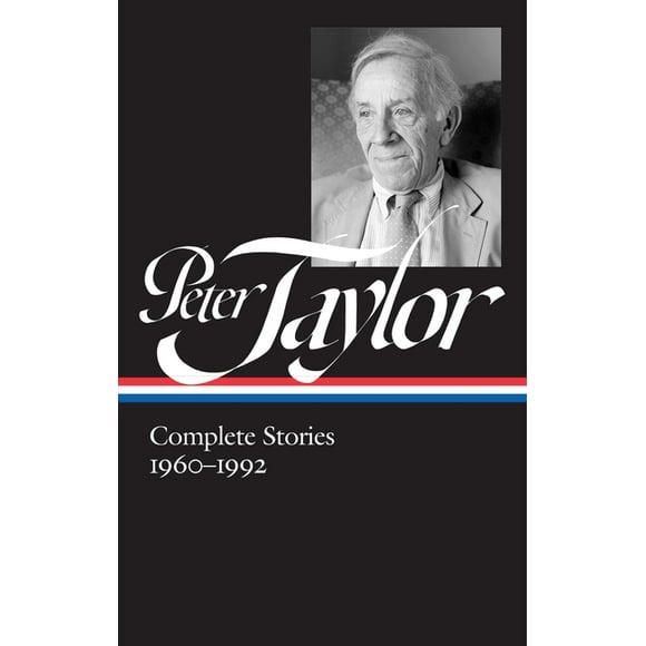 Peter Taylor: Complete Stories 1960-1992 (LOA #299)