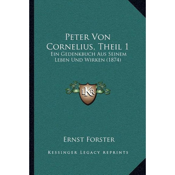 Peter Von Cornelius, Theil 1 : Ein Gedenkbuch Aus Seinem Leben Und Wirken (1874) (Paperback)