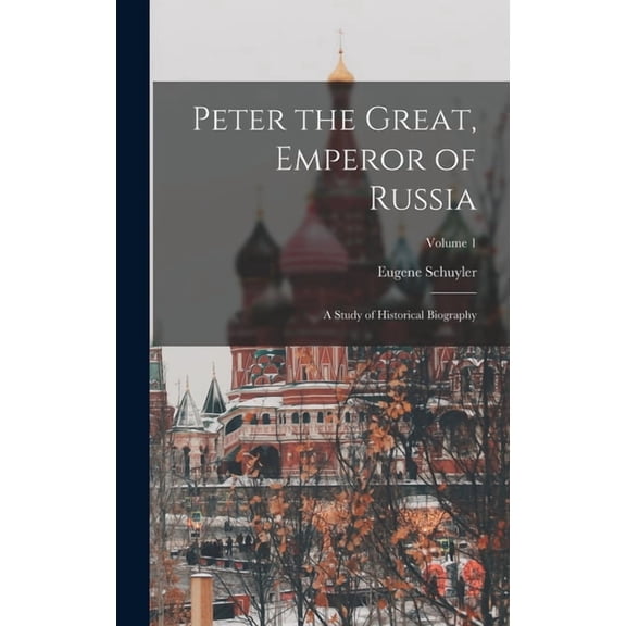 Peter the Great, Emperor of Russia: A Study of Historical Biography; Volume 1 (Hardcover)