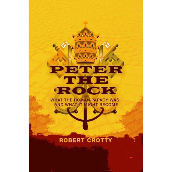 Peter the Rock: What the Roman Papacy Was, and What It Might Become (Paperback)