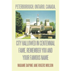 Peterborough, Ontario, Canada, City Hallowed in Centennial Fame, Remember You and Your Famous Name, (Paperback)
