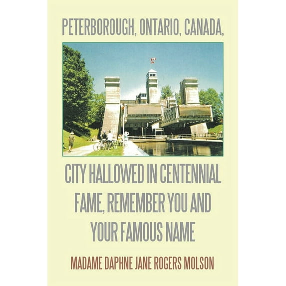 Peterborough, Ontario, Canada, City Hallowed in Centennial Fame, Remember You and Your Famous Name (Paperback)