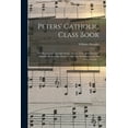 thumbnail image 1 of Peters' Catholic Class Book : a Collection of Copyright Songs, Duets, Trios, and Choruses, Suitable for Juvenile Classes, Convents, Seminaries, and the Home Circle ... (Paperback), 1 of 1