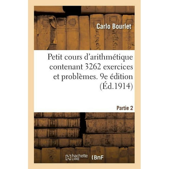 Petit Cours d'Arithmétique Contenant 3262 Exercices Et Problèmes : Partie 2. Classes Préparatoires Et Élémentaires de l'Enseignement Secondaire. 9e Édition (Paperback)