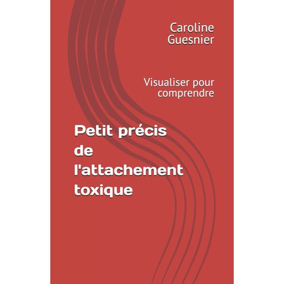 Petit prcis de l'attachement toxique: Visualiser pour comprendre, (Paperback)