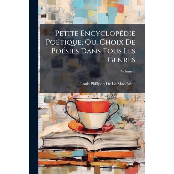 Petite Encyclopédie Poétique; Ou, Choix De Poésies Dans Tous Les Genres; Volume 9 (Paperback)