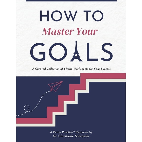 Petite Practice(tm) Collection How to Master Your Goals: A Curated Collection of 1-Page Worksheets for Your Success, (Paperback)