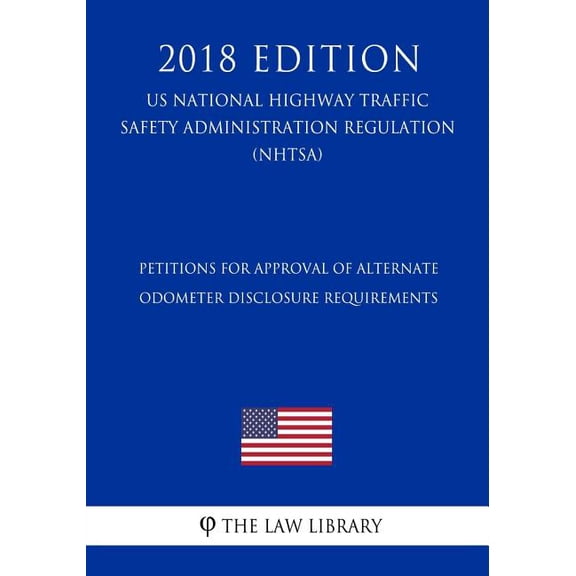 Petitions for Approval of Alternate Odometer Disclosure Requirements US National Highway Traffic Safety Administration Regulation NHTSA 2018 Edition Paperback 1729862616 9781729862612 The Law