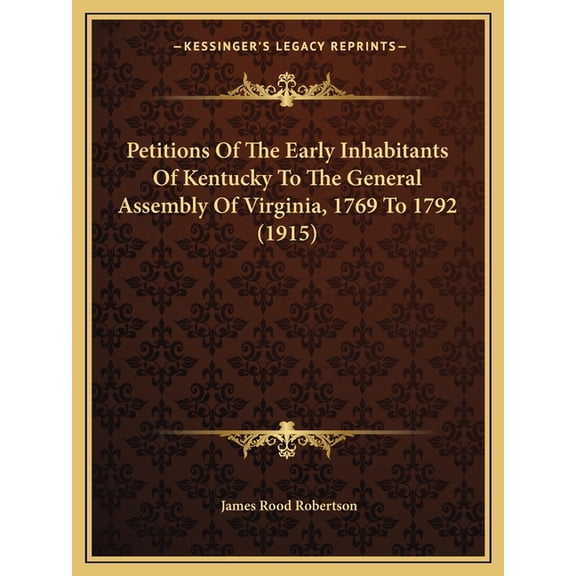 Petitions Of The Early Inhabitants Of Kentucky To The General Assembly Of Virginia, 1769 To 1792 (1915) (Paperback)