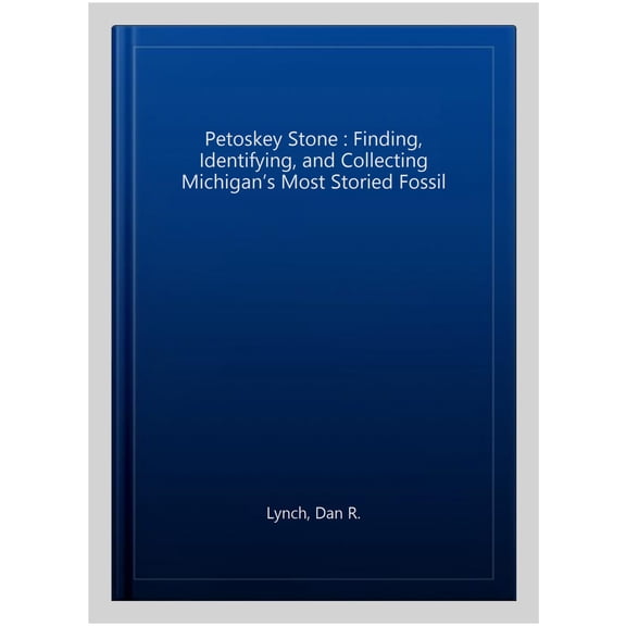 Pre-Owned Petoskey Stone: Finding, Identifying, and Collecting Michigan's Most Storied Fossil (Hardcover)