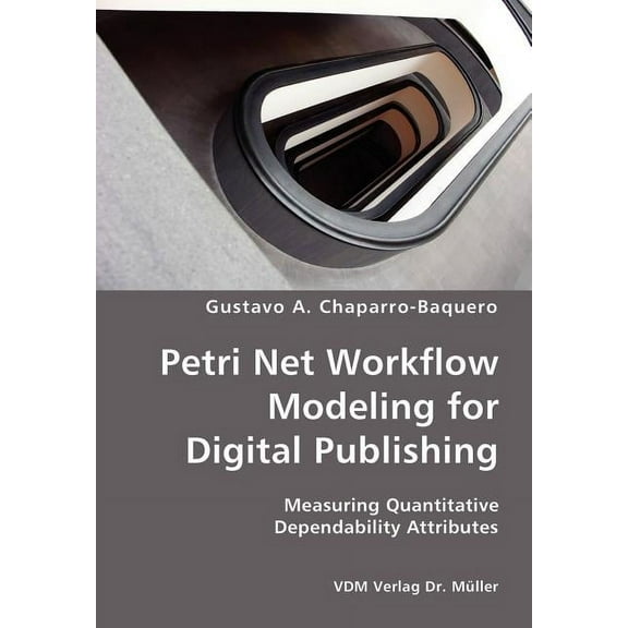 Petri Net Workflow Modeling for Digital Publishing- Measuring Quantitative Dependability Attributes (Paperback)
