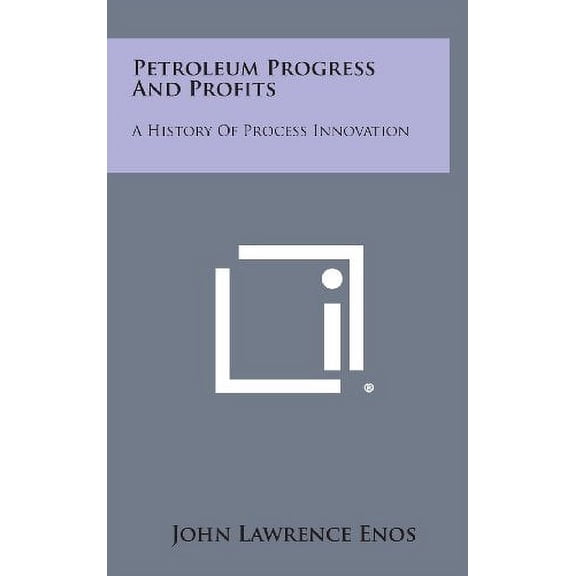 Petroleum Progress And Profits: A History Of Process Innovation Hardcover 1258620197 9781258620196 John Lawrence Enos