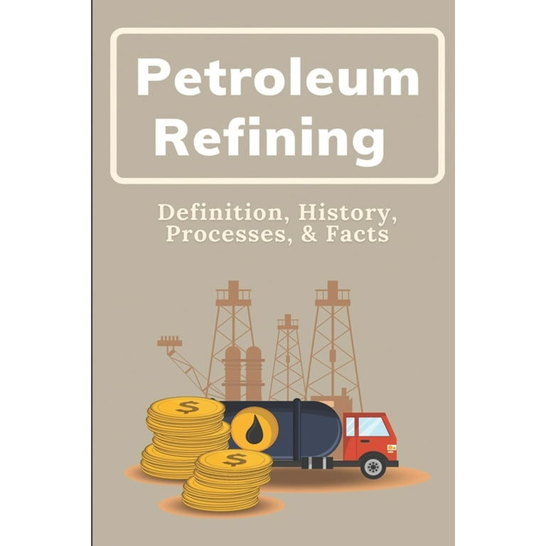 Petroleum Refining : Definition, History, Processes, & Facts: Oil And Gas  Industry Business Development (Paperback)