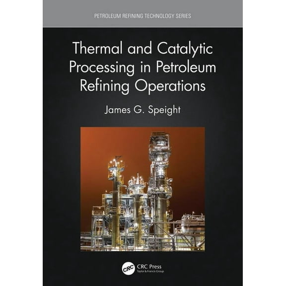 Petroleum Refining Technology Thermal and Catalytic Processing in Petroleum Refining Operations, (Paperback)