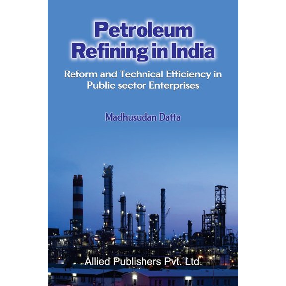 Petroleum Refining in India: Reform and Technical Efficiency in Public Sector Enterprises, (Paperback)