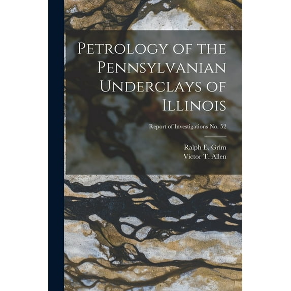 Petrology of the Pennsylvanian Underclays of Illinois; Report of Investigations No. 52, (Paperback)