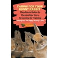 thumbnail image 1 of Pets Caring For Your Bunny Rabbit: Handbook Guide to Ownership, Care, Grooming &amp; Training: Keeping Your Pet Happy, Health, (Paperback), 1 of 1