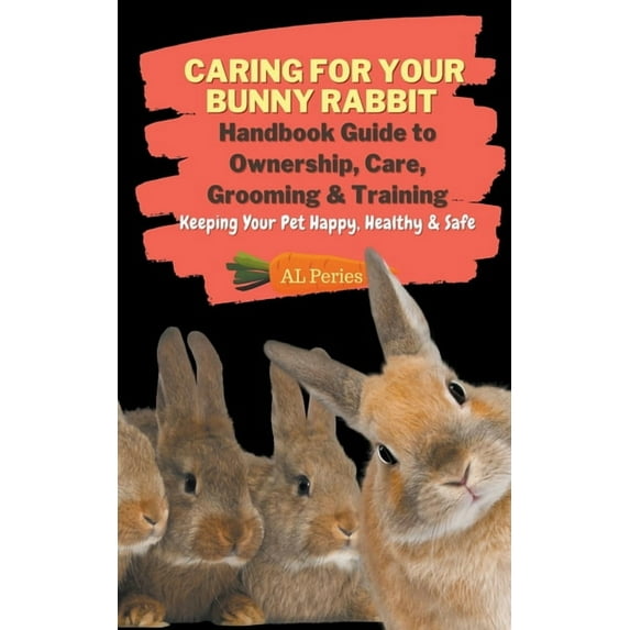 Pets Caring For Your Bunny Rabbit: Handbook Guide to Ownership, Care, Grooming & Training: Keeping Your Pet Happy, Health, (Paperback)