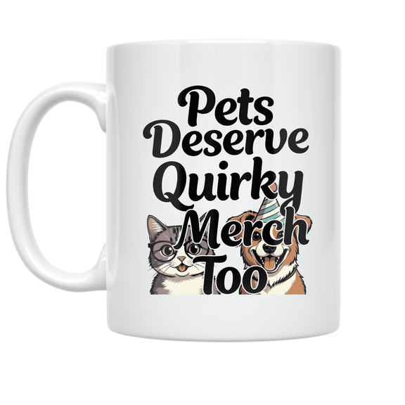 Pets Deserve Quirky Merch Too - Pet Lover - 11 oz Ceramic Coffee Mug